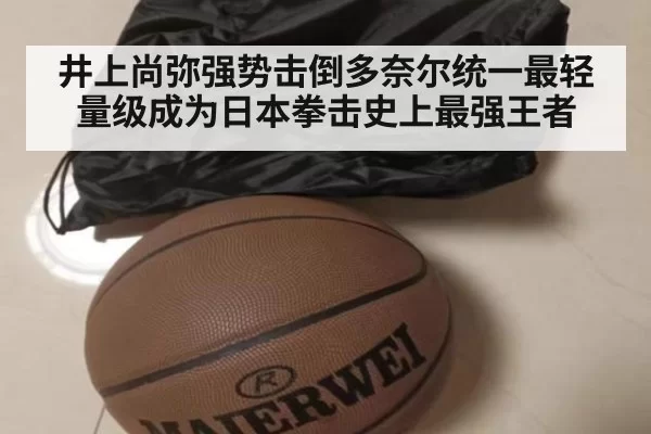 井上尚弥强势击倒多奈尔统一最轻量级成为日本拳击史上最强王者