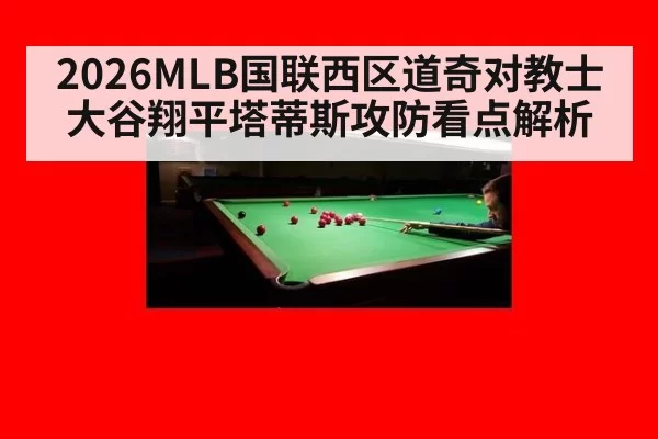 2026MLB国联西区道奇对教士 大谷翔平塔蒂斯攻防看点解析